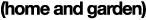 (home and garden)